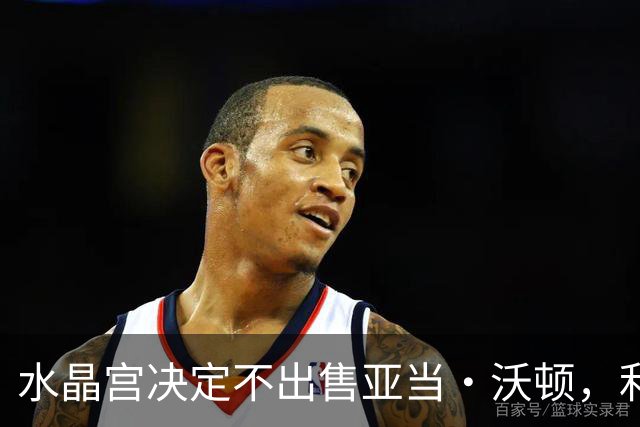 水晶宫决定不出售亚当·沃顿，利物浦与曼城失去目标